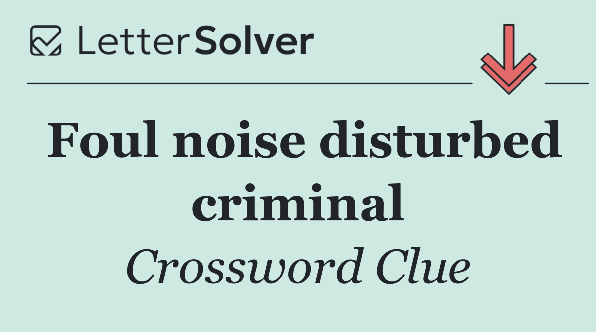 Foul noise disturbed criminal