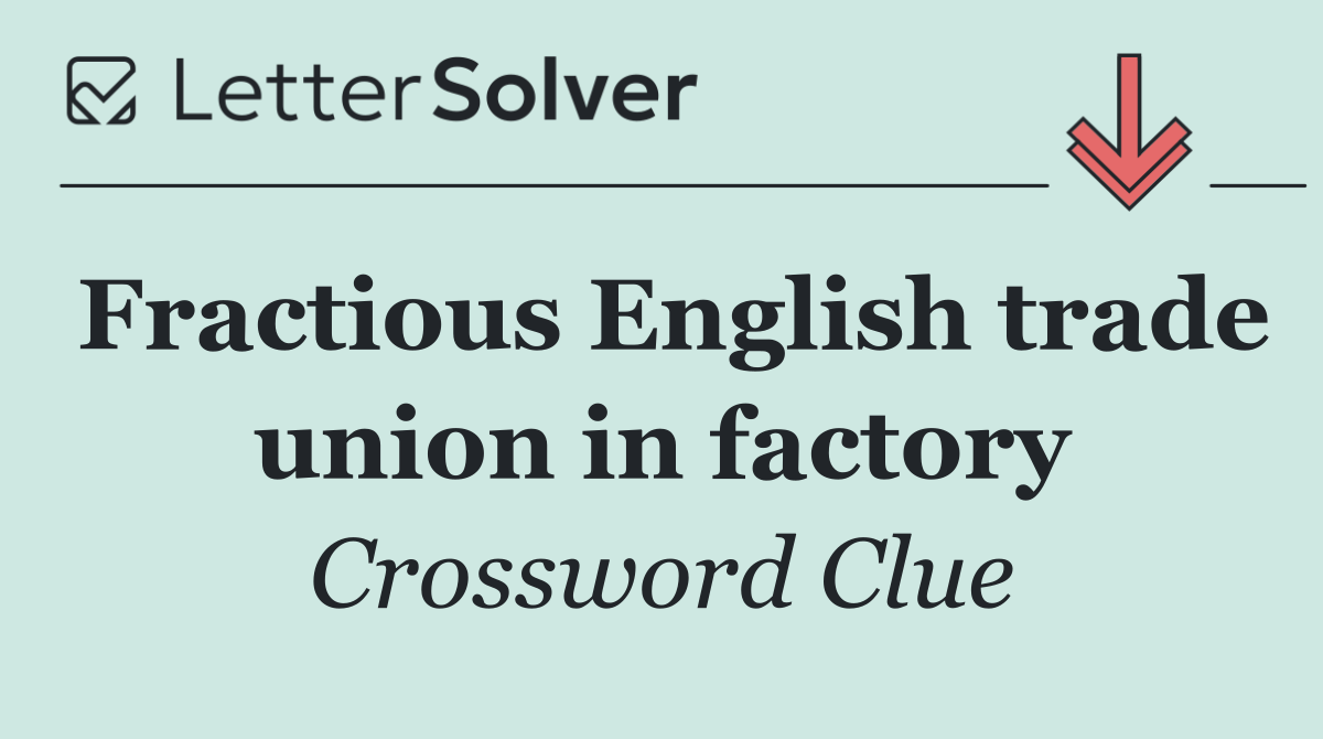 Fractious English trade union in factory