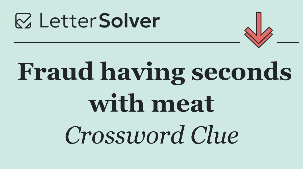 Fraud having seconds with meat