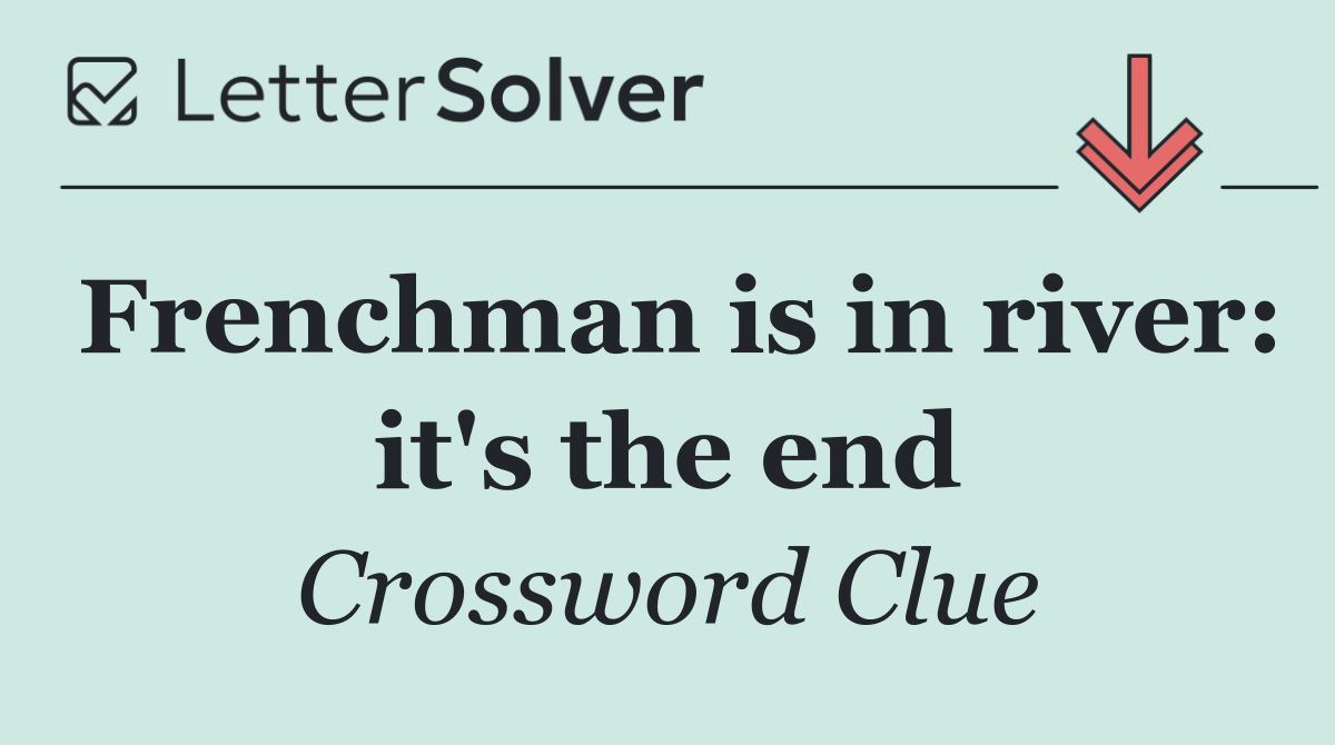 Frenchman is in river: it's the end