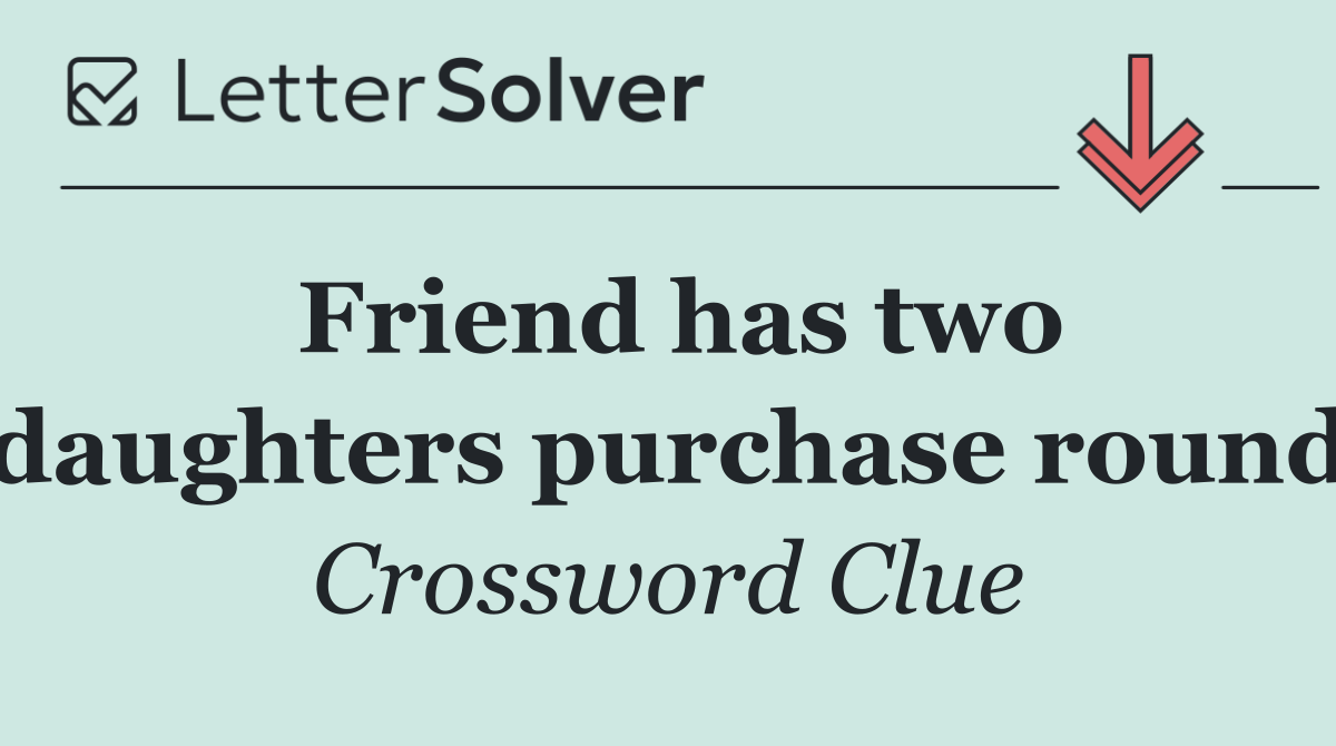 Friend has two daughters purchase round