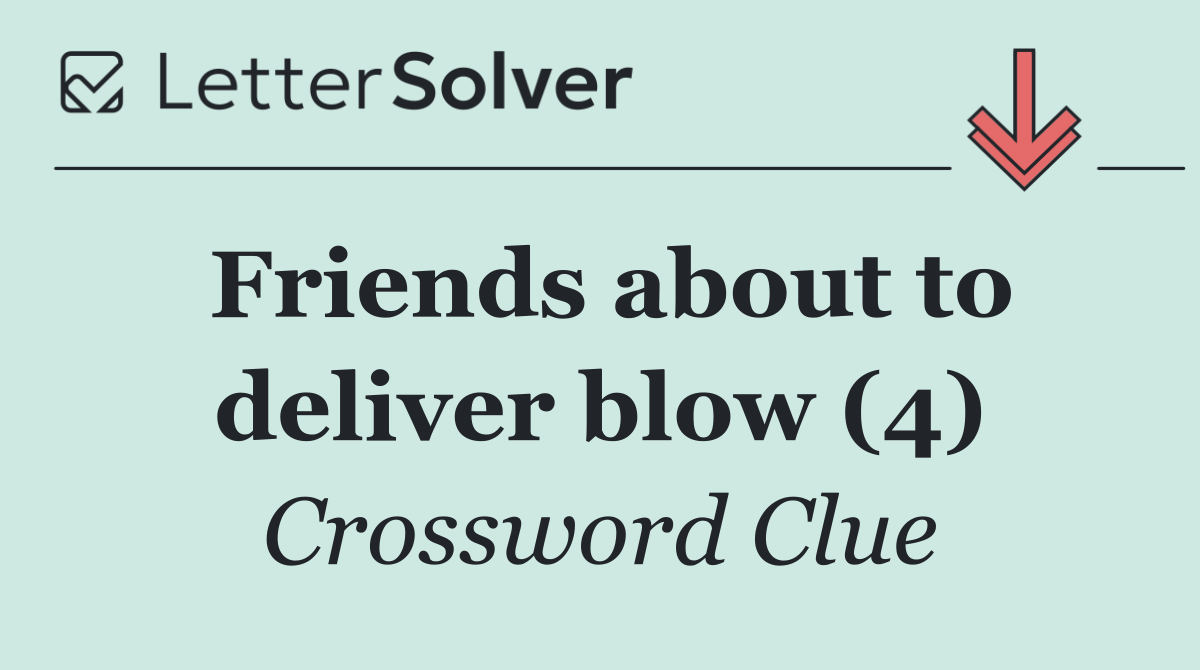 Friends about to deliver blow (4)