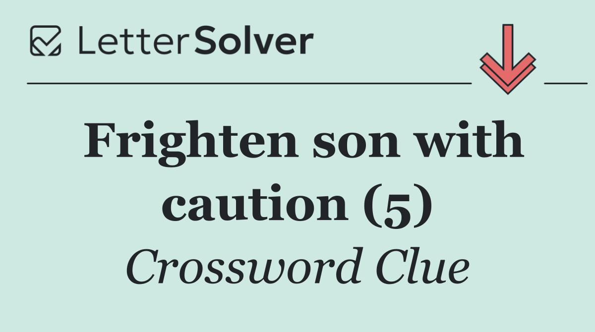 Frighten son with caution (5)