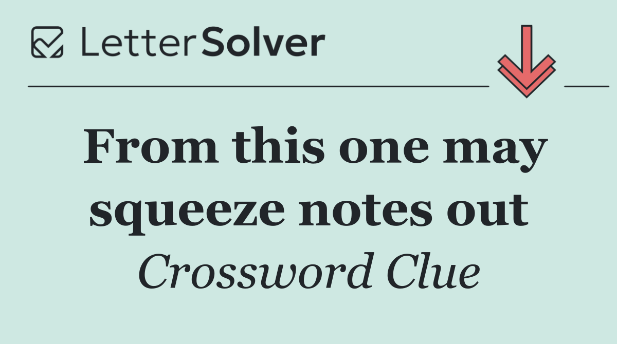 From this one may squeeze notes out