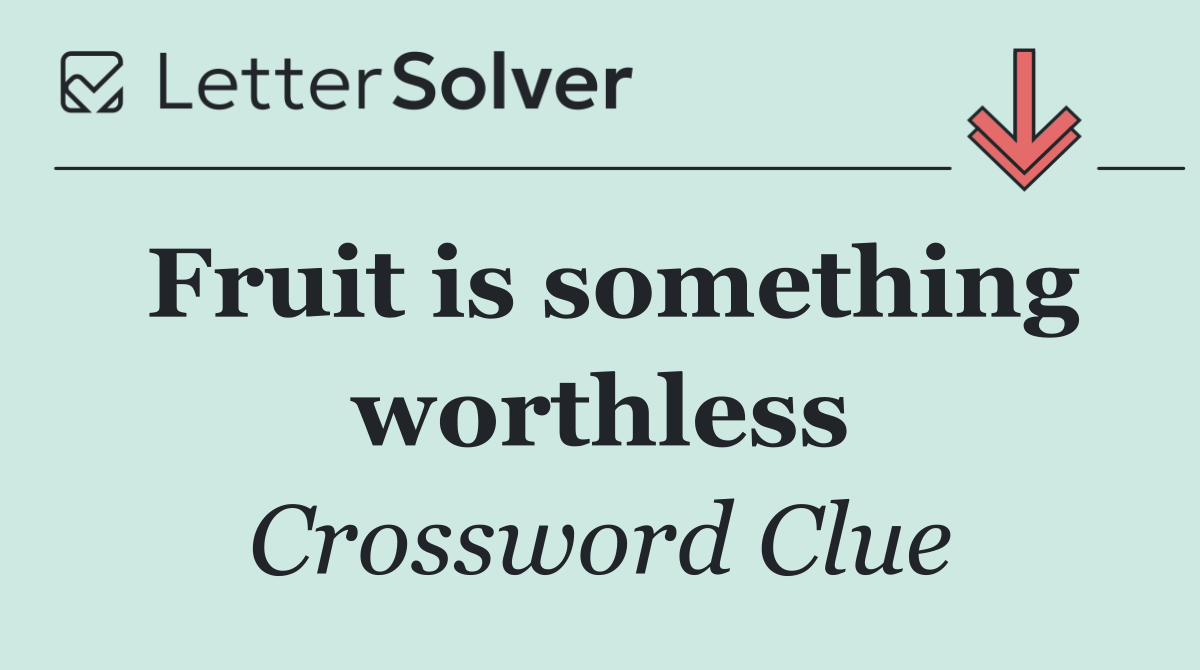 Fruit is something worthless