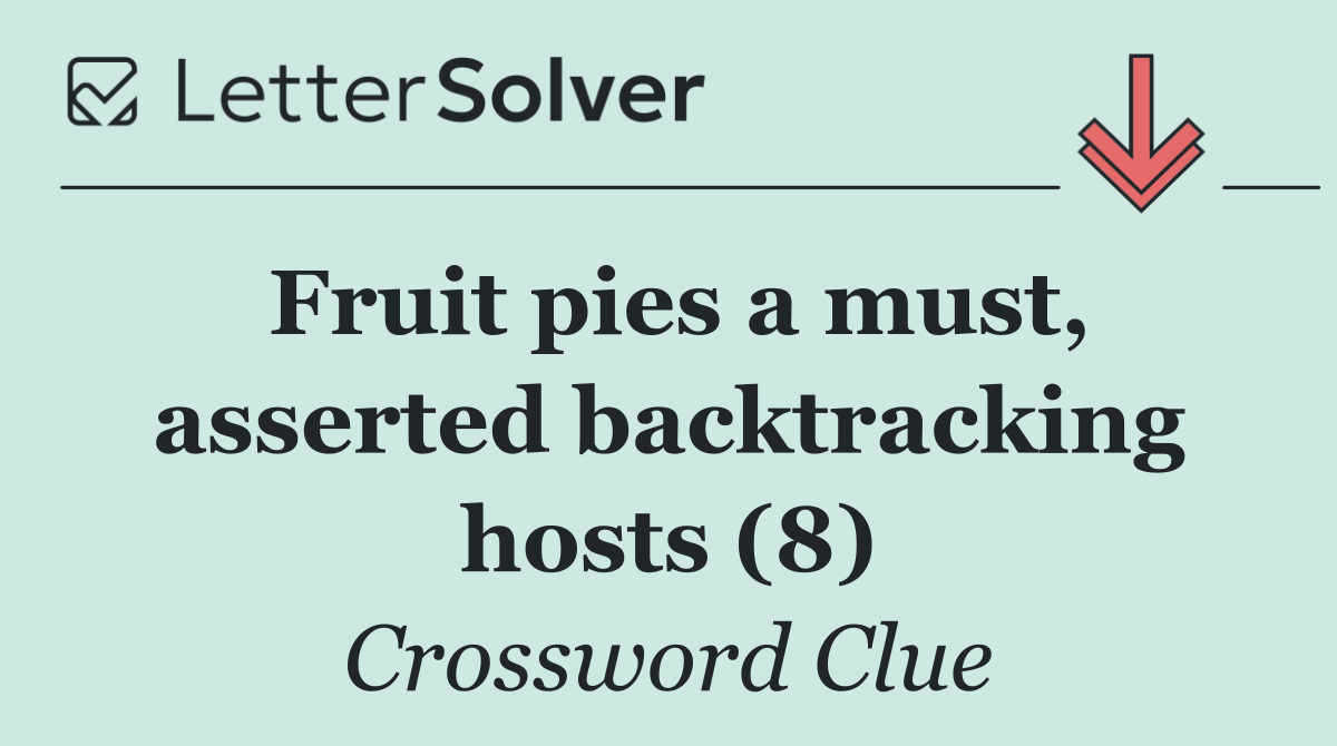 Fruit pies a must, asserted backtracking hosts (8)