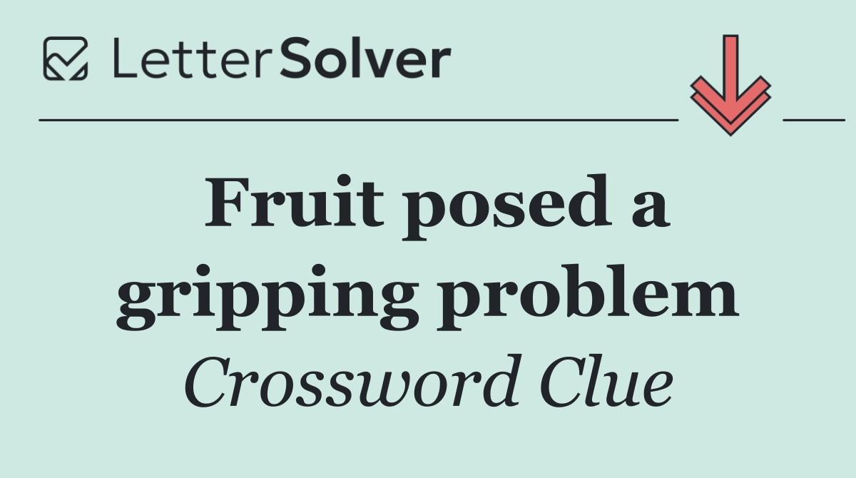 Fruit posed a gripping problem