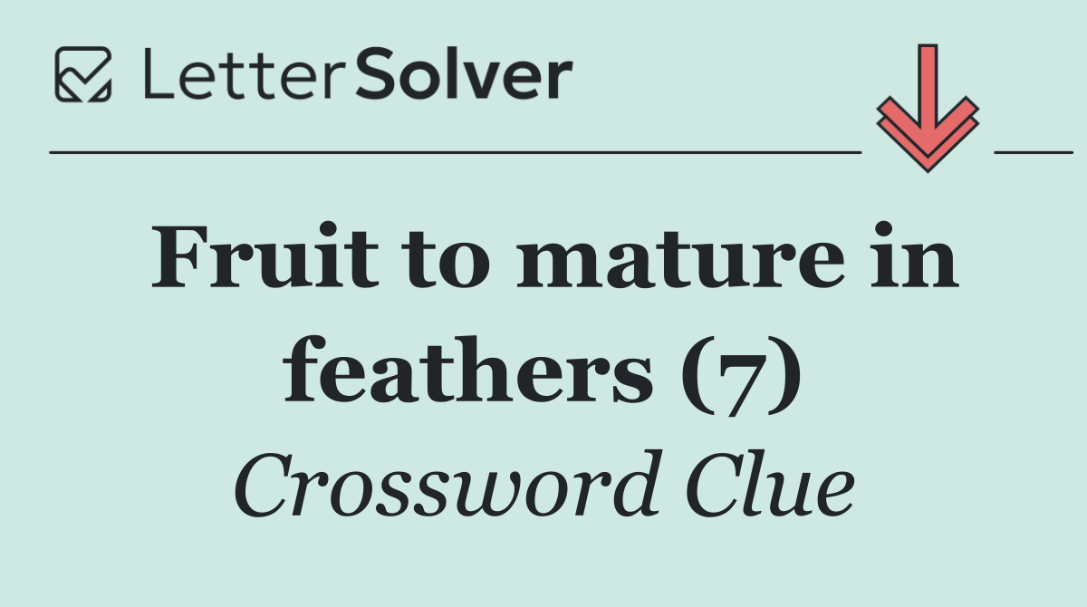 Fruit to mature in feathers (7)