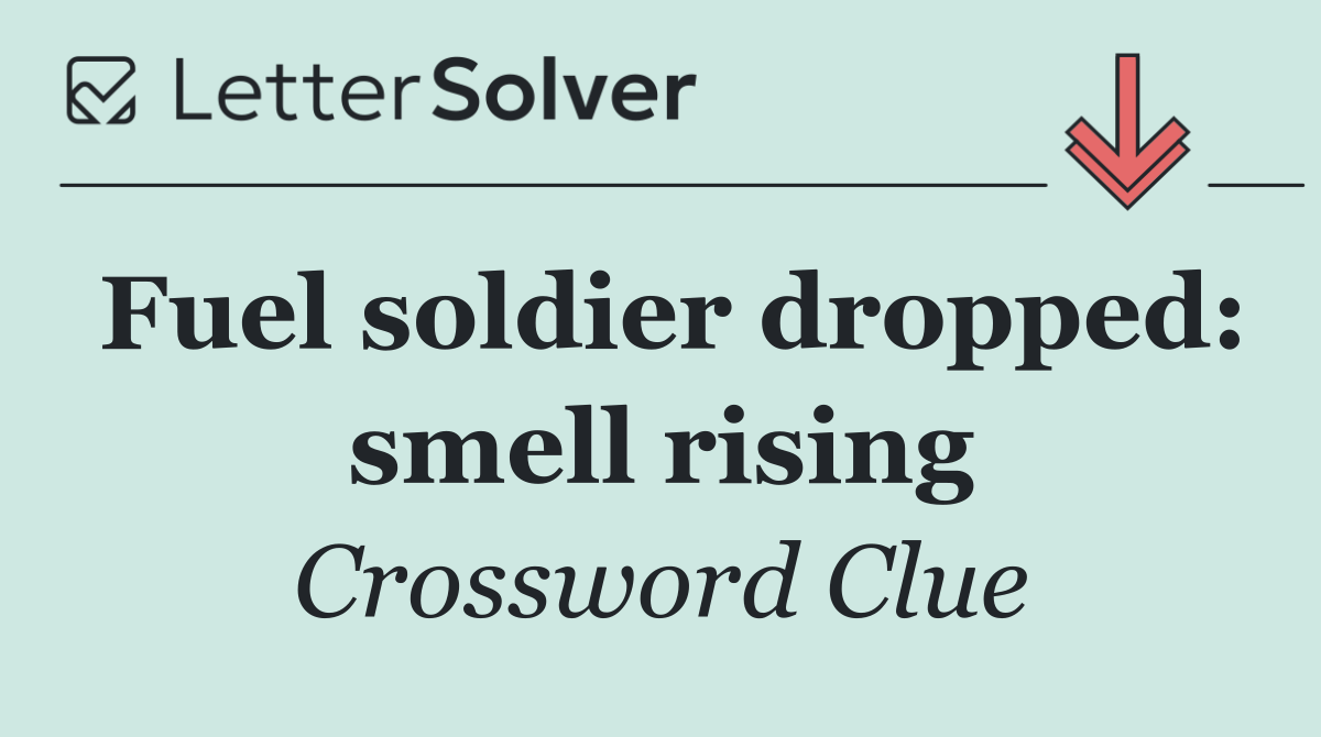 Fuel soldier dropped: smell rising