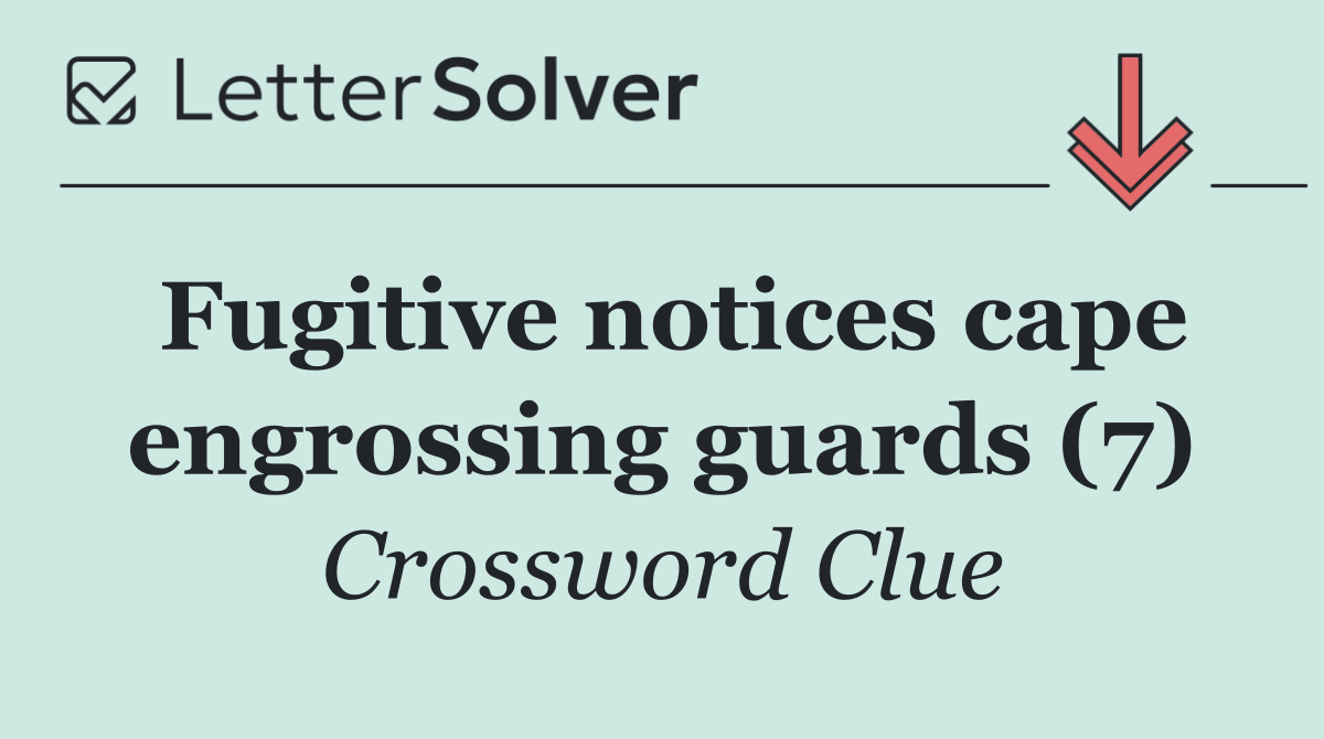 Fugitive notices cape engrossing guards (7)