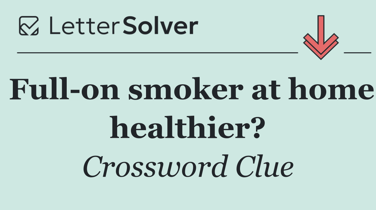 Full on smoker at home healthier?