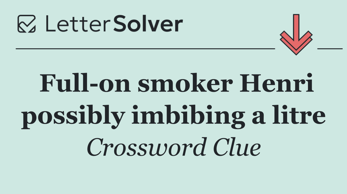 Full on smoker Henri possibly imbibing a litre