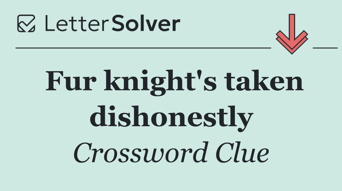 Fur knight's taken dishonestly