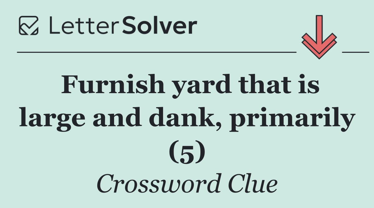 Furnish yard that is large and dank, primarily (5)