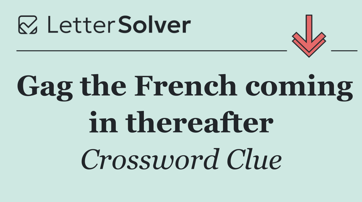 Gag the French coming in thereafter