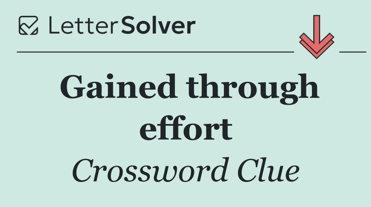 Gained through effort