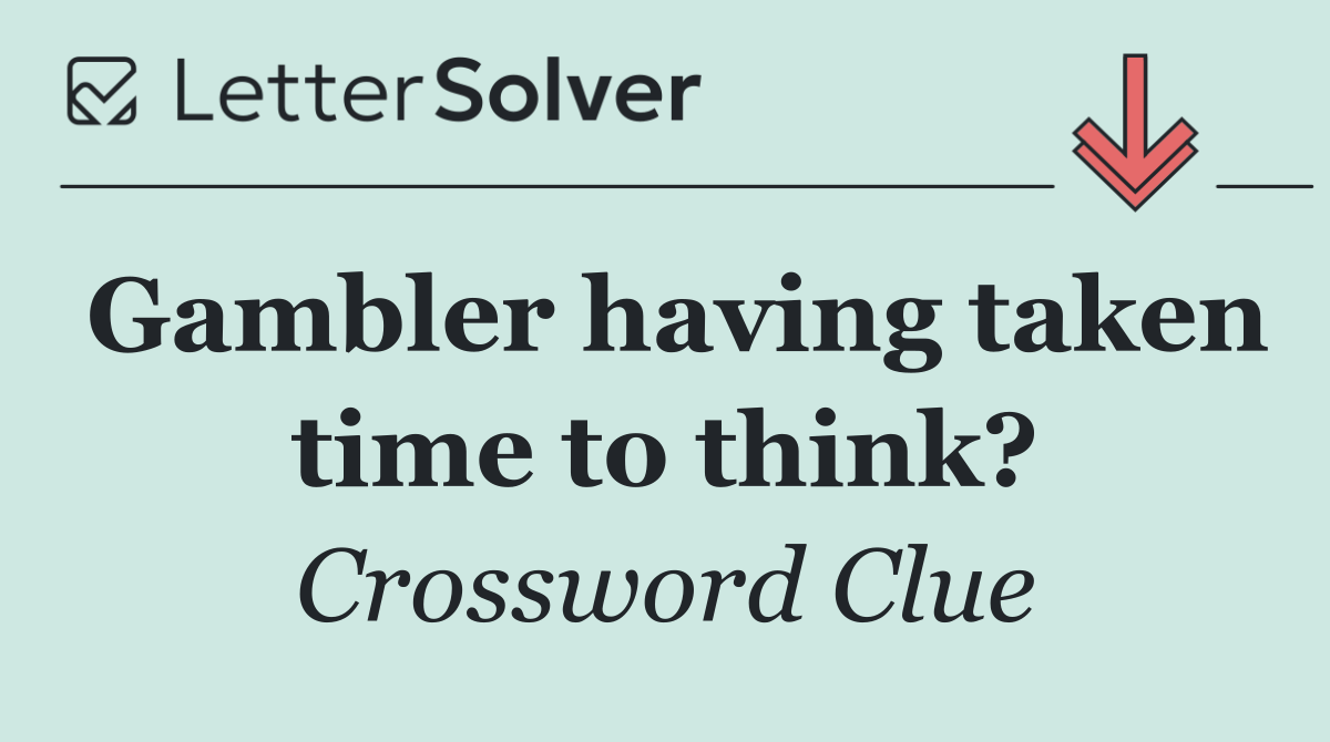 Gambler having taken time to think?