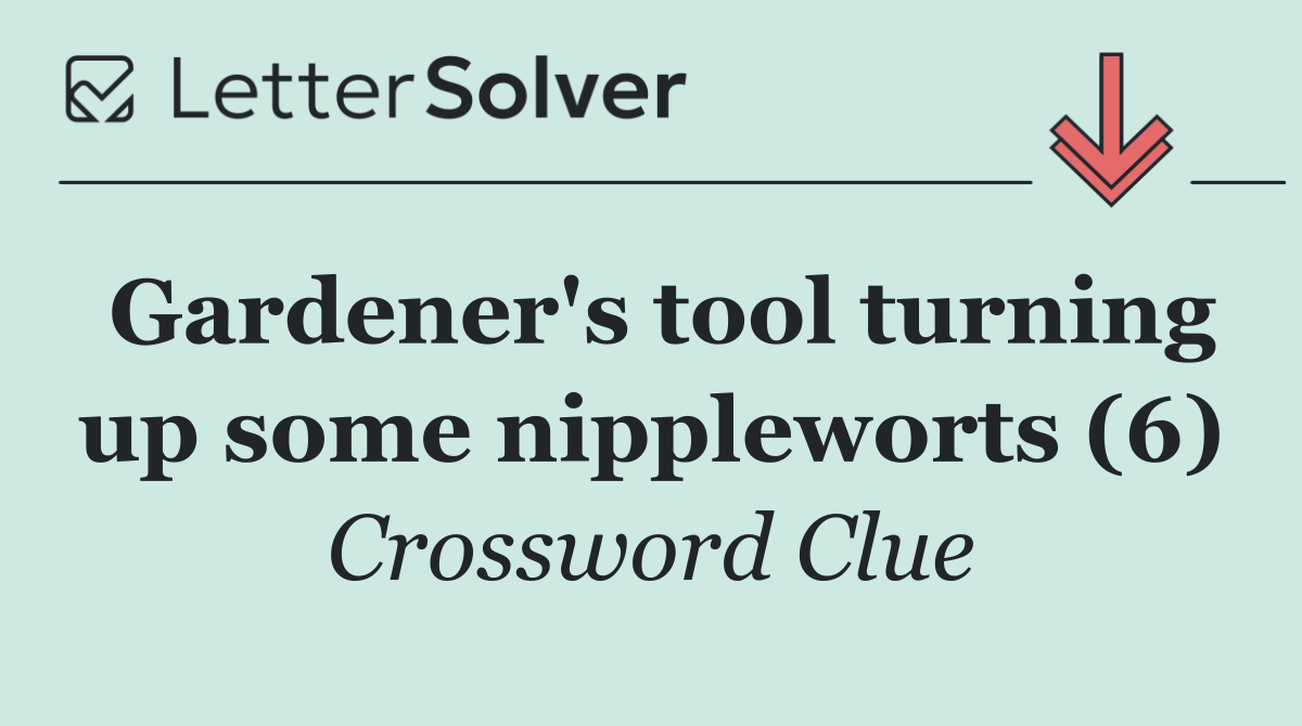 Gardener's tool turning up some nippleworts (6)