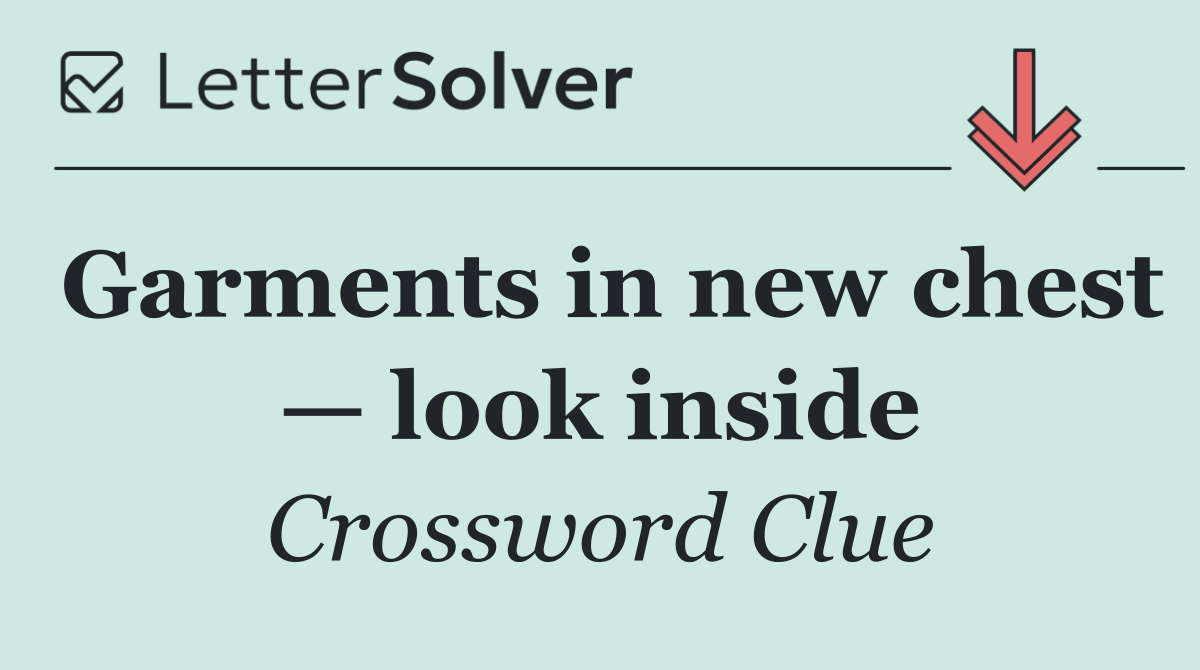 Garments in new chest — look inside