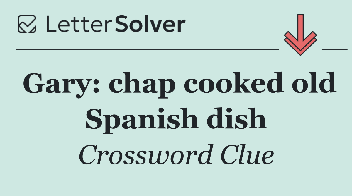 Gary: chap cooked old Spanish dish