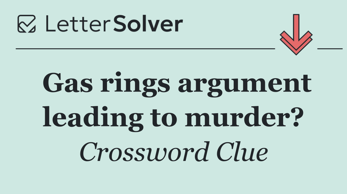 Gas rings argument leading to murder?