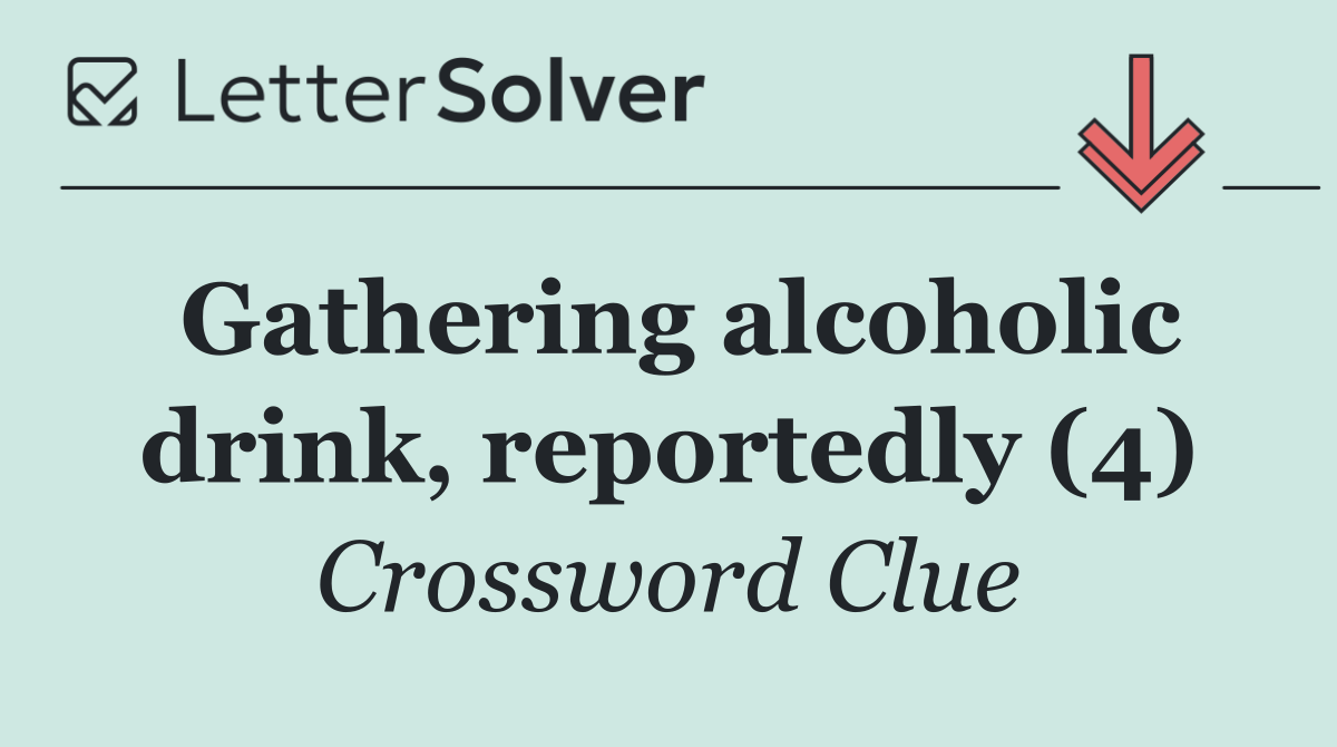 Gathering alcoholic drink, reportedly (4)