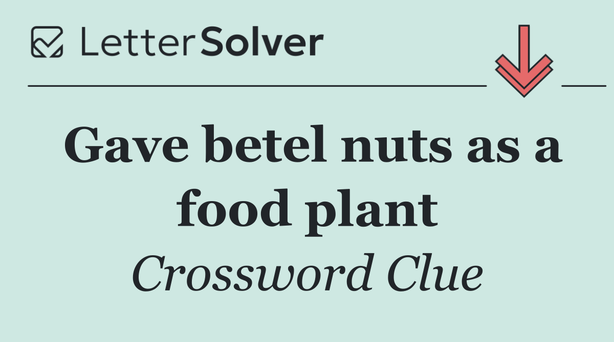 Gave betel nuts as a food plant