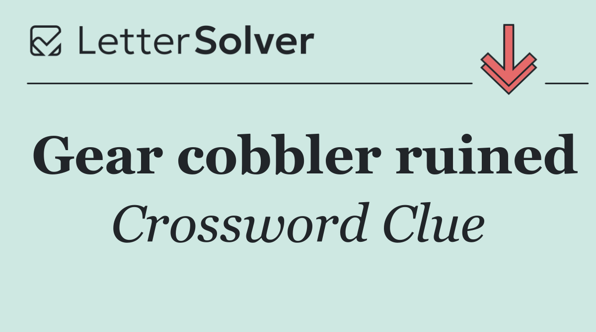 Gear cobbler ruined