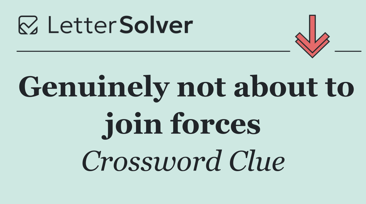 Genuinely not about to join forces