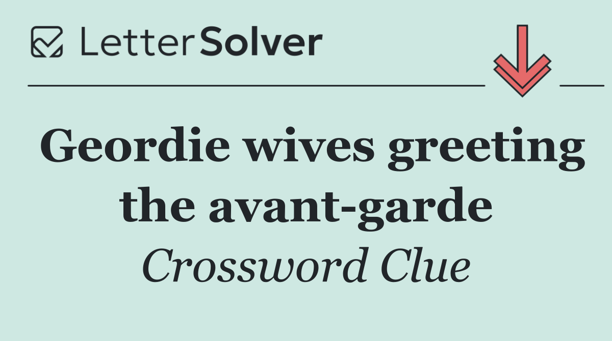 Geordie wives greeting the avant garde