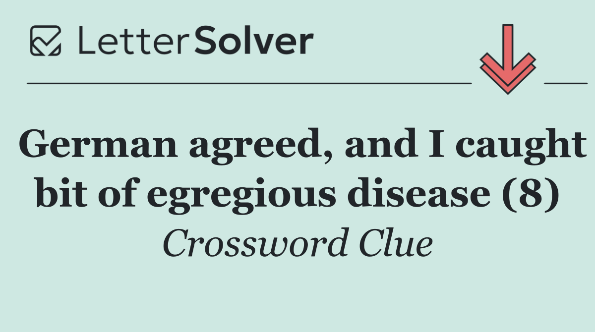 German agreed, and I caught bit of egregious disease (8)