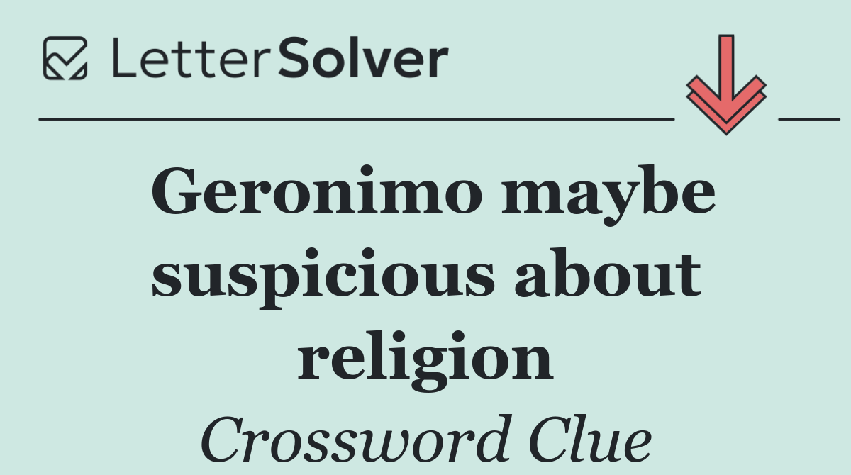 Geronimo maybe suspicious about religion