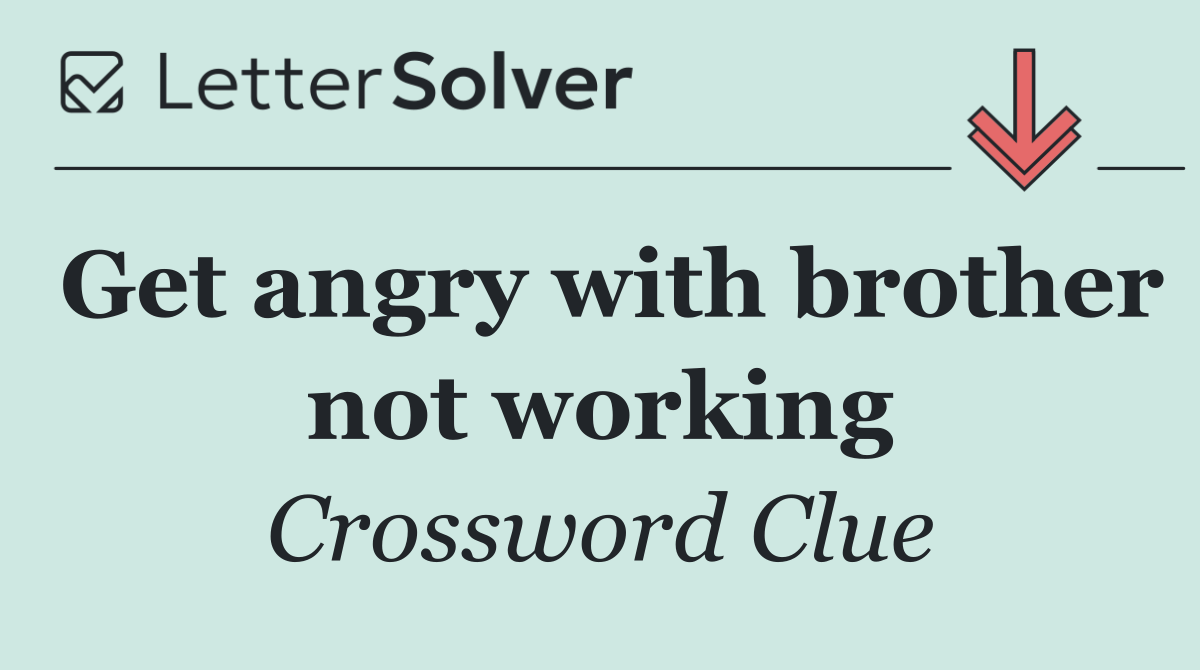 Get angry with brother not working