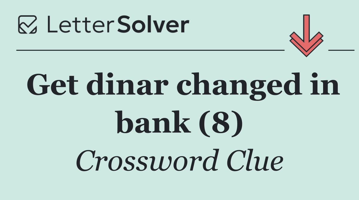 Get dinar changed in bank (8)