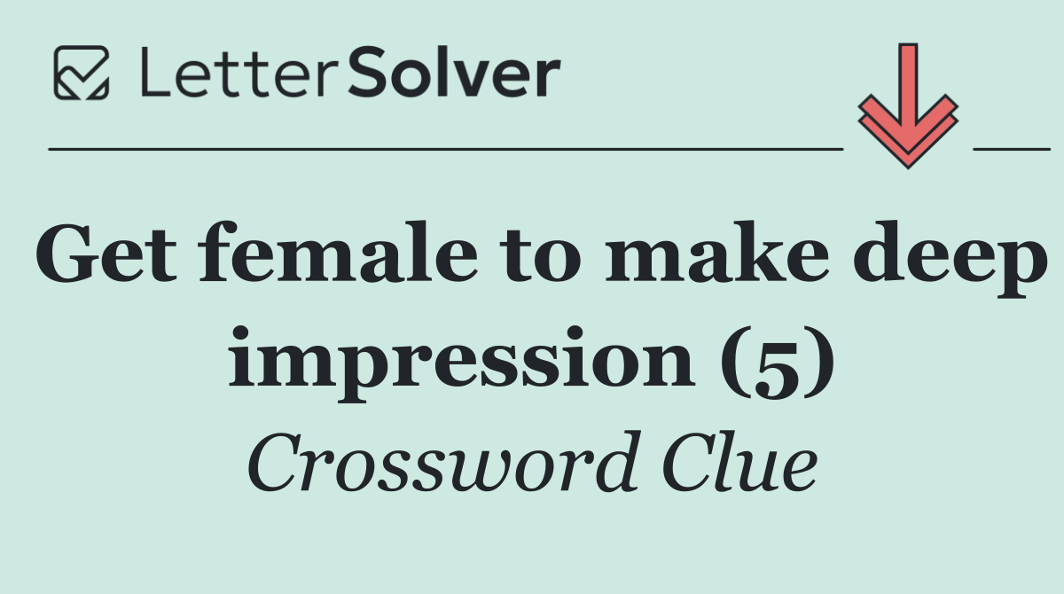 Get female to make deep impression (5)