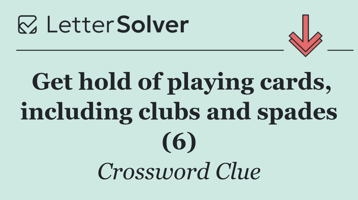 Get hold of playing cards, including clubs and spades (6)