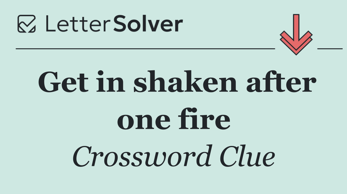 Get in shaken after one fire