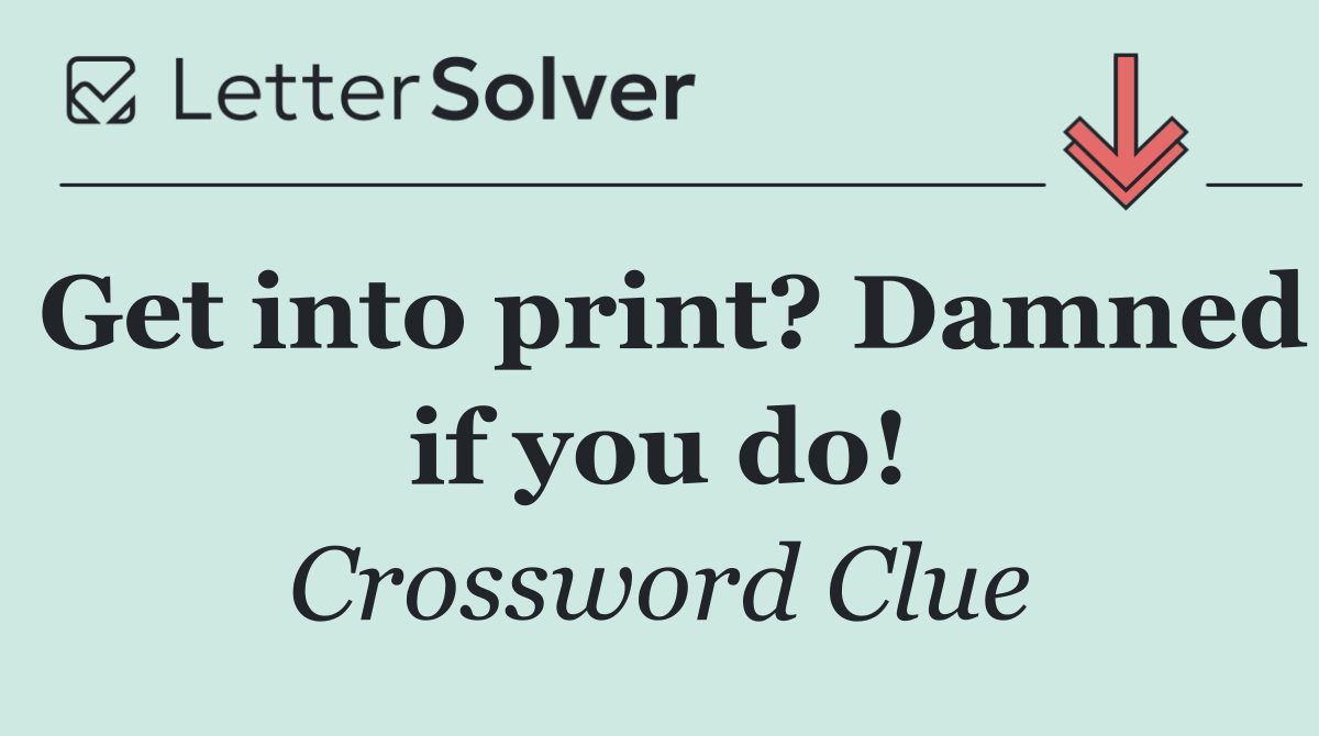 Get into print? Damned if you do!