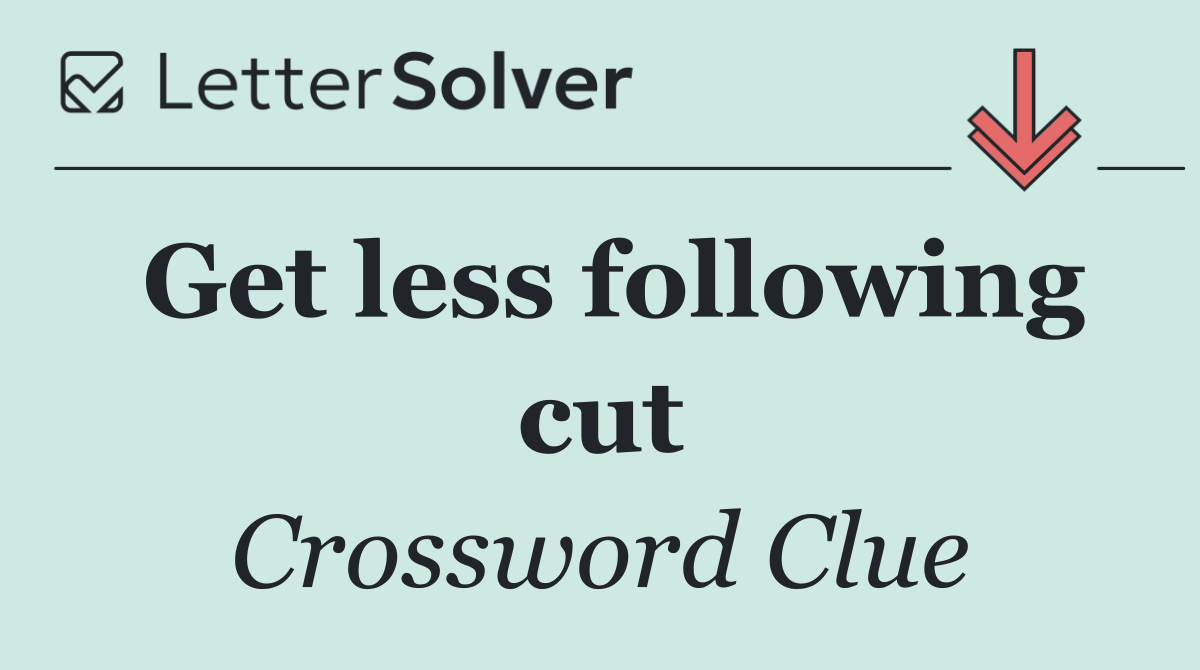 Get less following cut