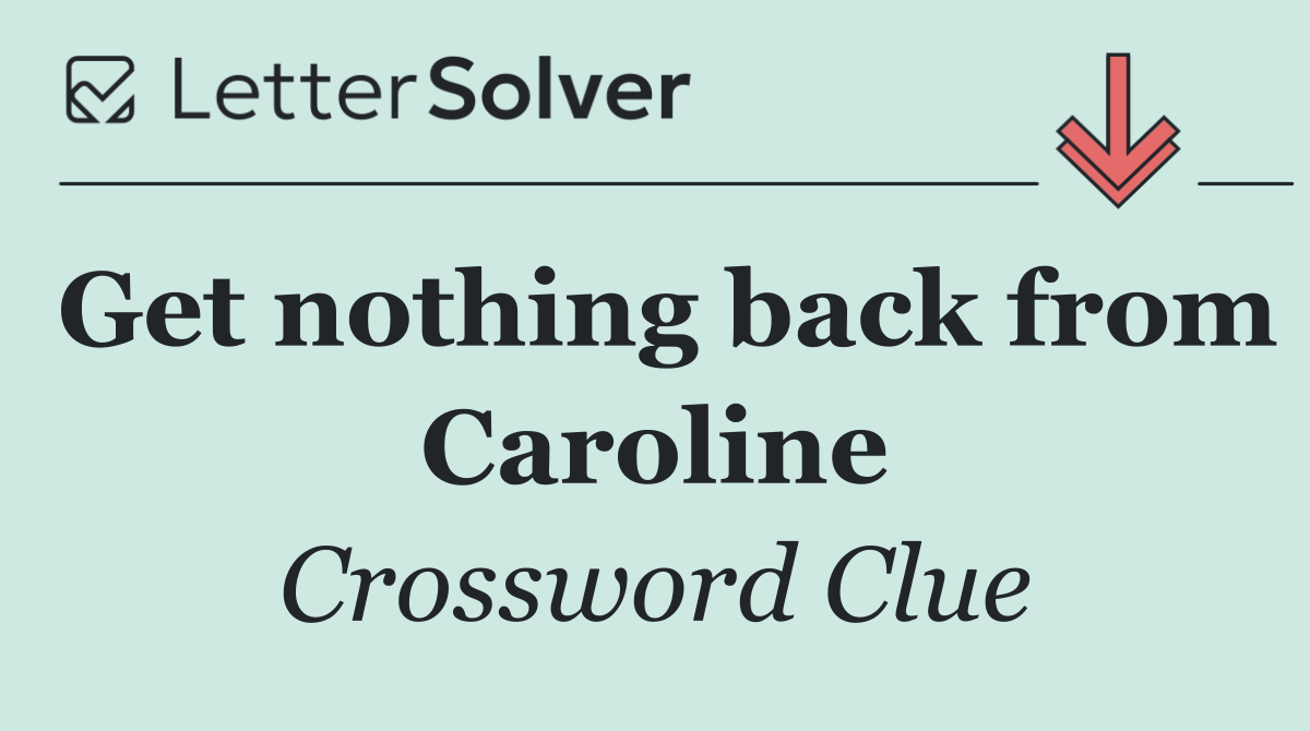 Get nothing back from Caroline