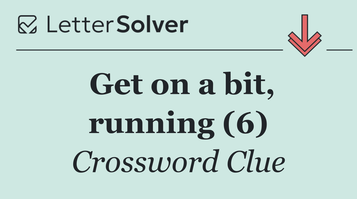 Get on a bit, running (6)