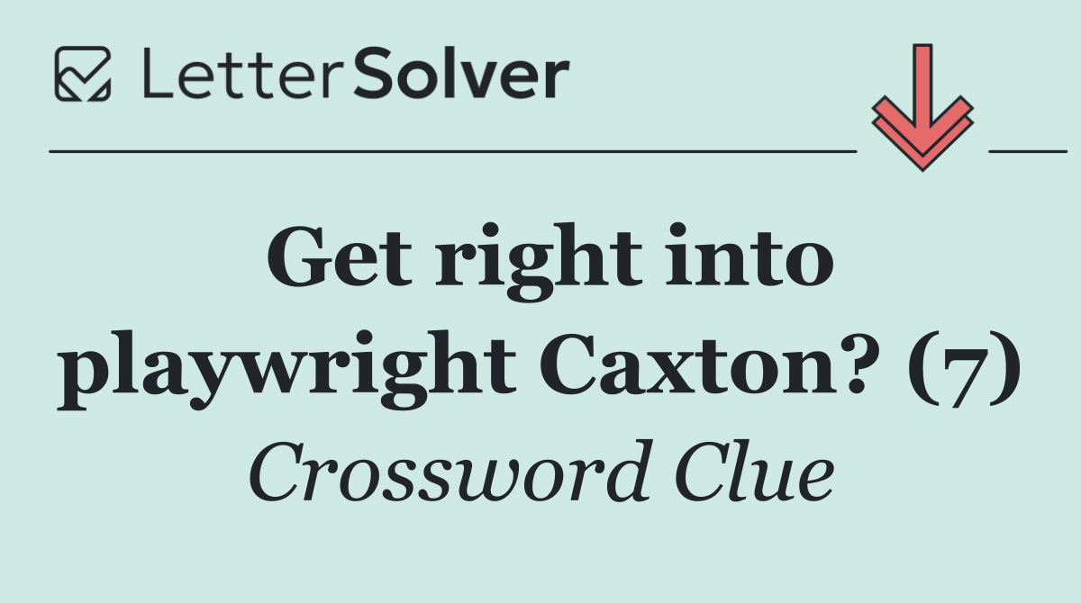 Get right into playwright Caxton? (7)