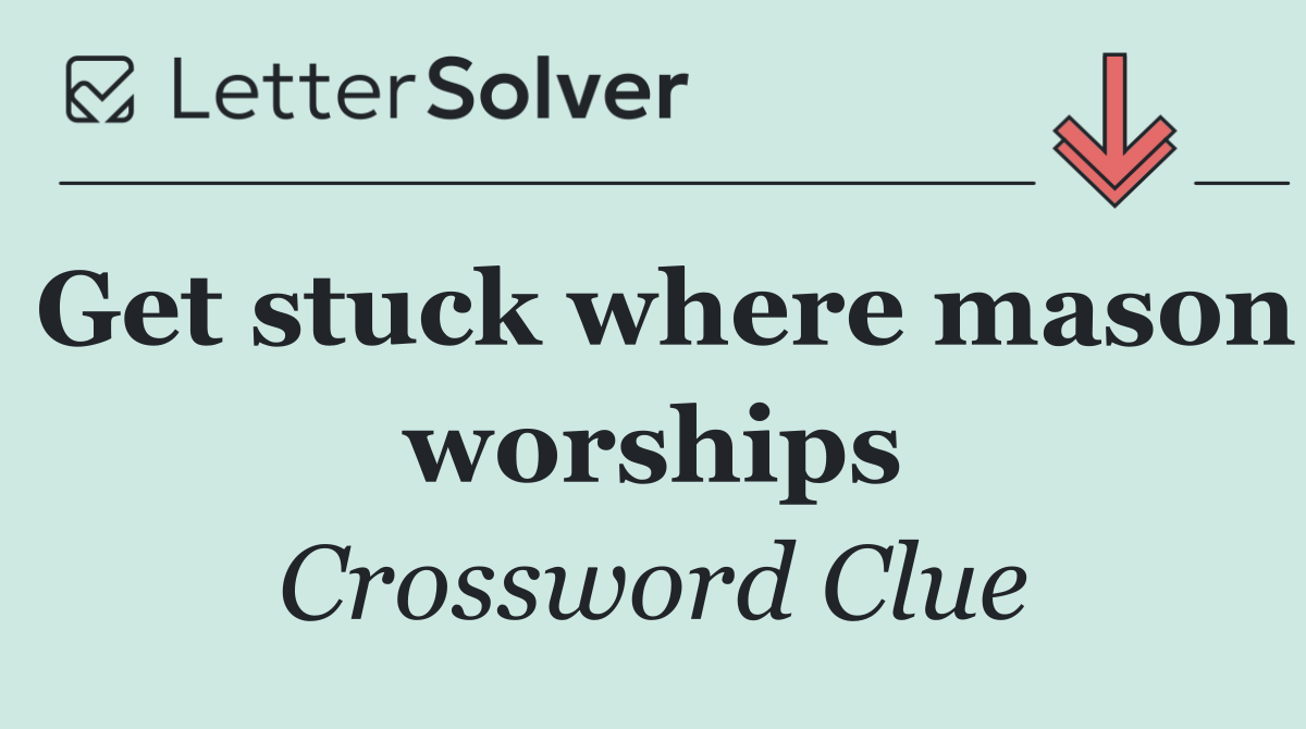 Get stuck where mason worships