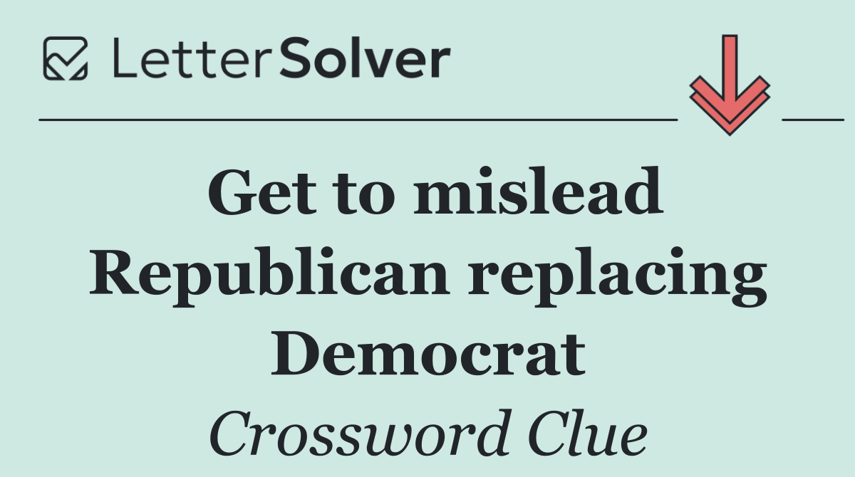 Get to mislead Republican replacing Democrat