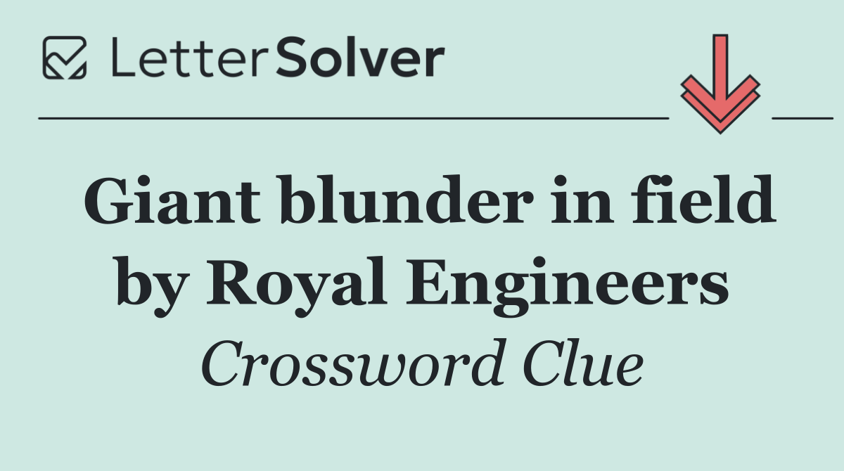 Giant blunder in field by Royal Engineers