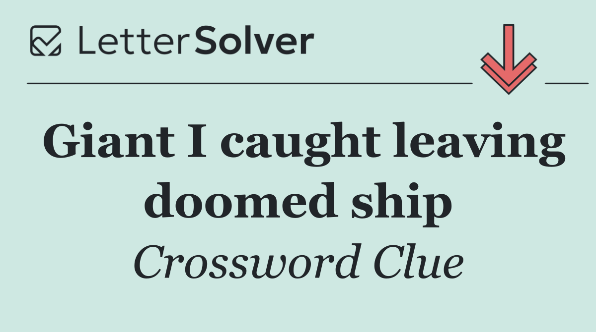 Giant I caught leaving doomed ship