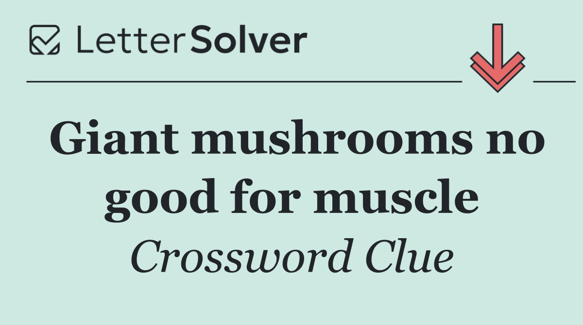 Giant mushrooms no good for muscle