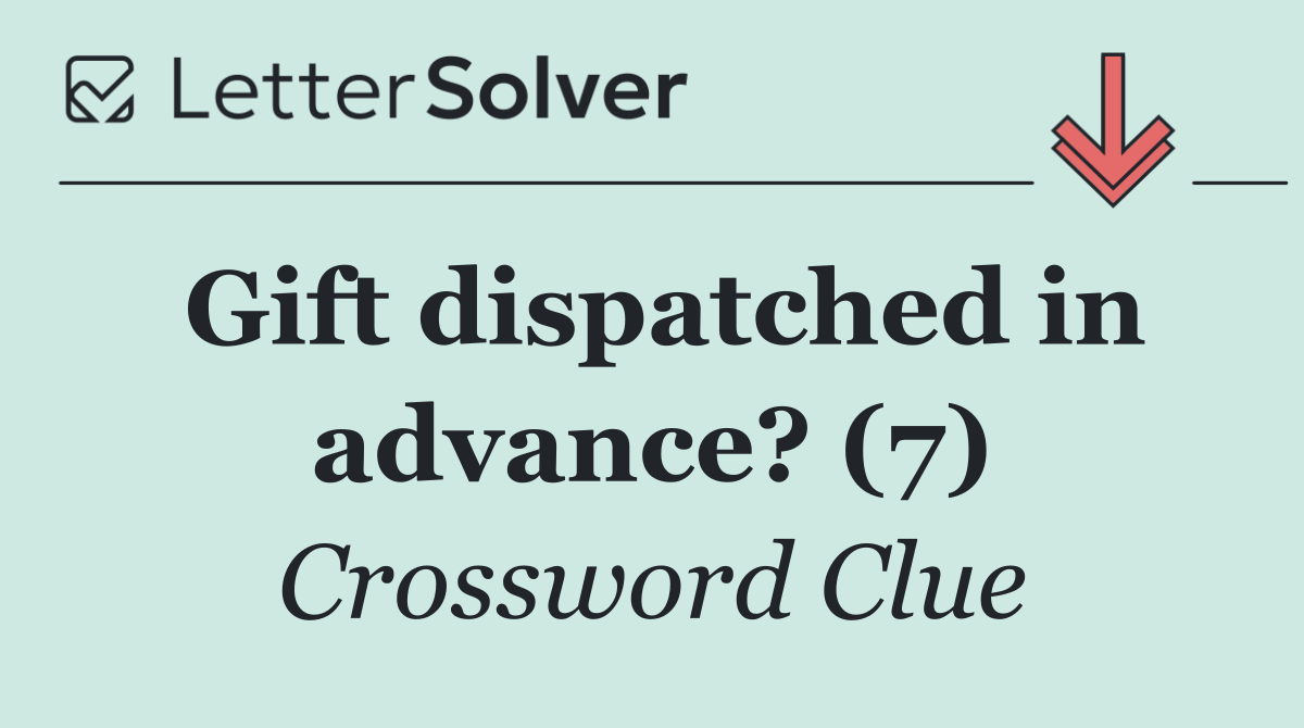Gift dispatched in advance? (7)