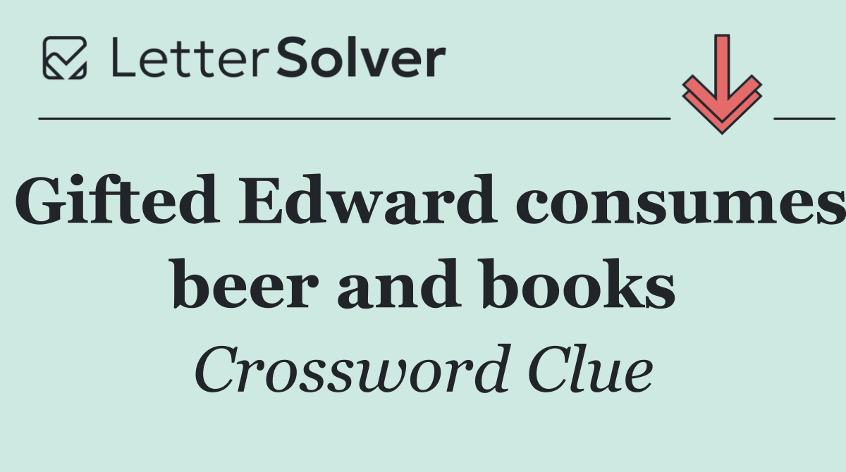 Gifted Edward consumes beer and books