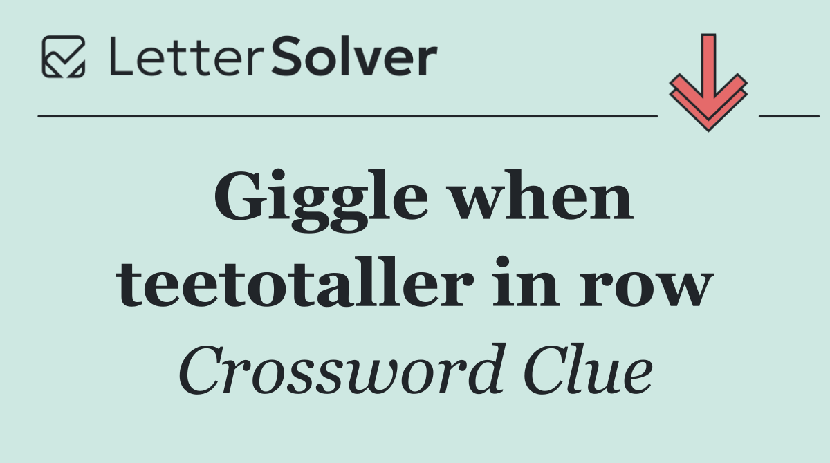 Giggle when teetotaller in row